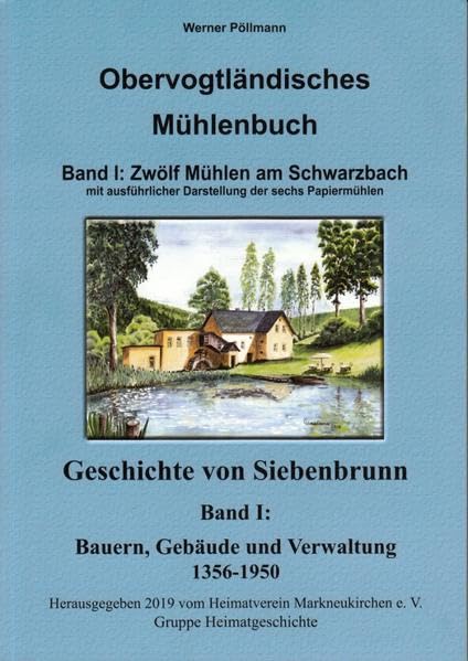 Obervogtländisches Mühlenbuch Band I / Geschichte von Siebenbrunn: Zwölf Mühlen am Schwarzbach mit ausfürlicher Darstellung der sech Papiermühlen / Bauern, Gebäude und Verwaltung 1356 - 1950 Reference Books