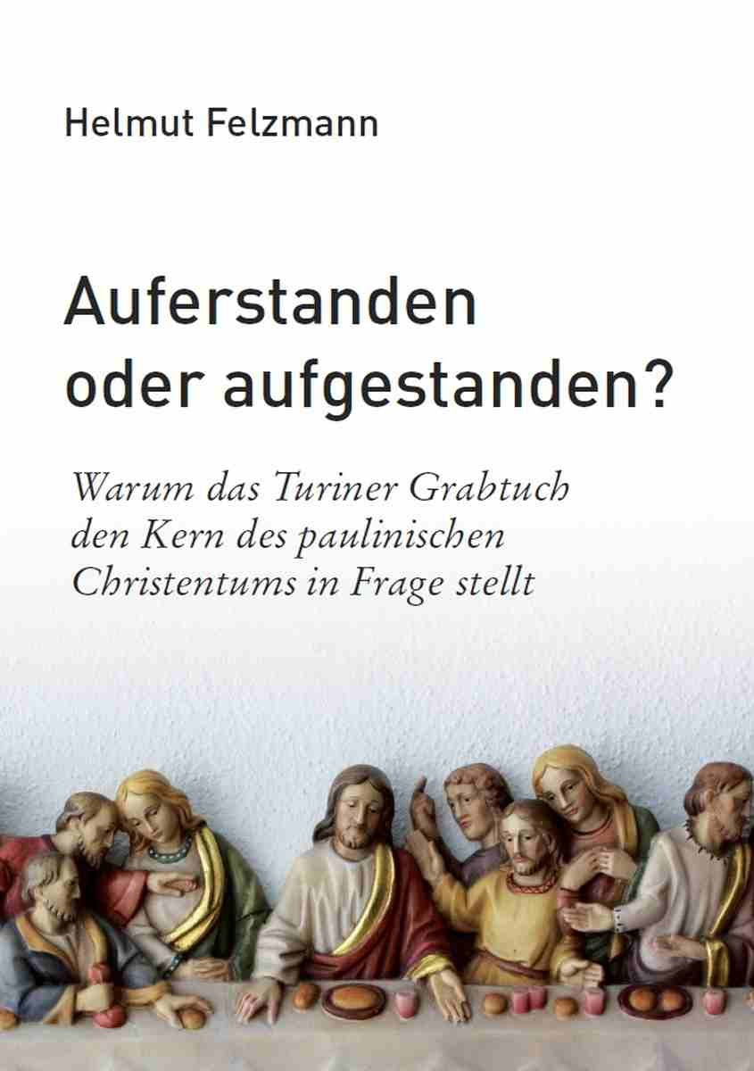 Auferstanden oder aufgestanden? Warum das Turiner Grabtuch den Kern des paulinischen Christentums in Frage stellt Books