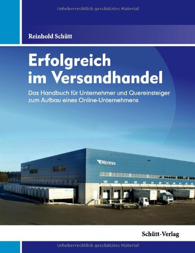 Erfolgreich im Versandhandel: Das Handbuch für Unternehmer und Quereinsteiger zum Aufbau eines Online-Unternehmens Law