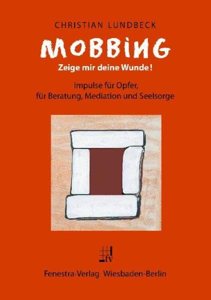 MOBBING - Zeige mir deine Wunde!: Impulse für Opfer, für Beratung, Mediation und Seelsorge Business, Finance & Career