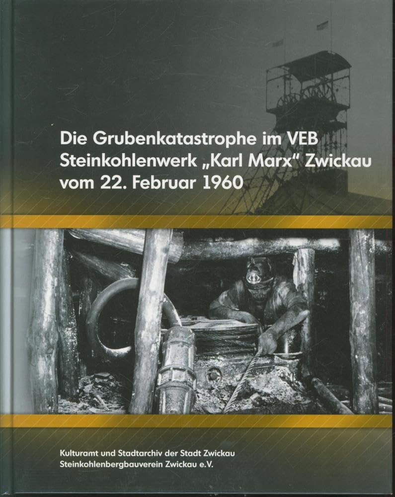 Die Grubenkatastrophe im VEB Steinkohlenwerk "Karl Marx" Zwickau vom 22. Februar 1960: Baraniak, Karl-Heinz; Hertel, Klaus; Klemm, Thomas; Ulbricht, Wolfgang; Teichert, Silvia; Stoye, Wilfried Politics & History