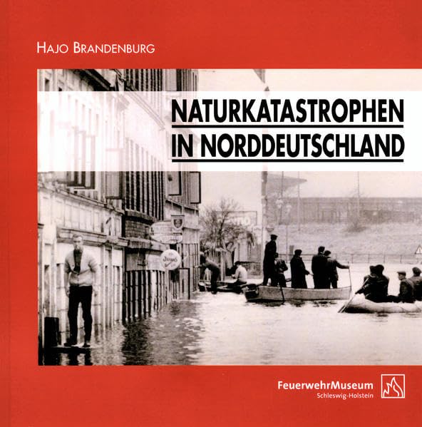 Naturkatastrophen in Norddeutschland: Fotodokumentation der Flutkatastrophe 1962, der Waldbrandkatastrophe 1975 und der Schneekatastrophe 1978/79 (Schriften des Feuerwehrmuseums Schleswig-Holstein) Politics & History