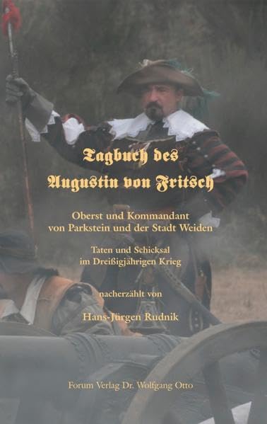 Tagebuch des Augustin von Fritsch: Taten und Schicksal im Dreißigjährigen Krieg. Obrist und Kommandant von Parkstein und der Stadt Weiden - Rudnik, Hans J book