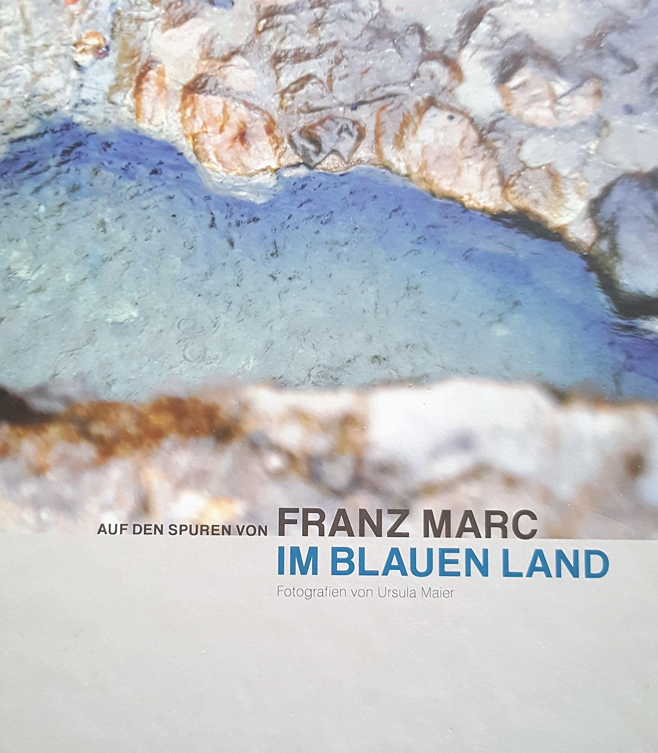 Auf den Spuren von Franz Marc im Blauen Land: Fotografien von Ursula Maier. Books