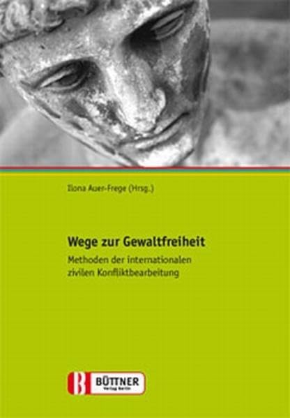 Wege zur Gewaltfreiheit: Methoden der internationalen zivilen Konfliktbearbeitung Law