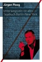 Ploog, Jürgen: Unterwegssein ist alles / Tagebuch Berlin – New York Contemporary literature