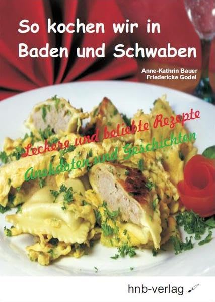 So kochen wir in Baden und Schwaben: Leckere Rezepte und Anekdoten: Leckere und beliebte Rezepte - Anekdoten und Geschichten Leisure, Home & Garden