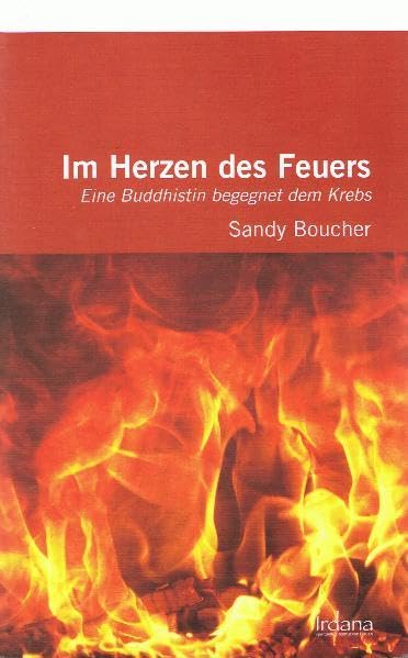Im Herzen des Feuers: Eine Buddhistin begegnet dem Krebs Health, Nutrition & Fitness