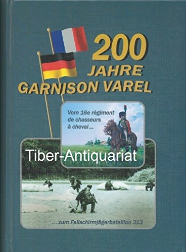 200 Jahre Garnison Varel: Vom 16e règiment de chasseurs à cheval... Zum Fallschirmjägerbataillon 313 Politics & History