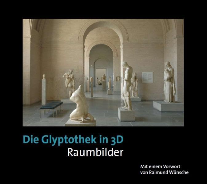Die Glyptothek in 3D: Raumbilder - Mit einem Vorwort von Raimund Wünsche Film, Art & Culture