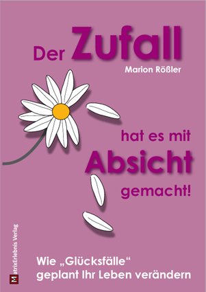 Der Zufall hat es mit Absicht gemacht!: Wie ,,Glücksfälle,, geplant Ihr Leben verändern Lifestyle