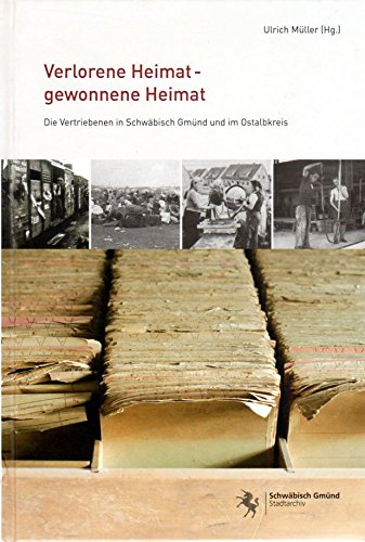 Verlorene Heimat - gewonnene Heimat: Die Vertriebenen in Schwäbisch Gmünd und im Ostalbkreis Books