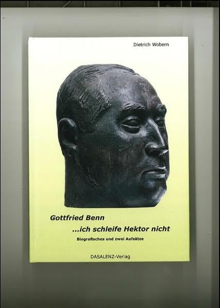 Gottfried Benn... ich schleife Hektor nicht: Biographisches und zwei Aufsätze Contemporary literature