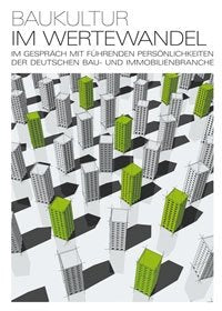 Baukultur im Wertewandel: Im Gespräch mit führenden Persönlichkeiten der deutschen Bau- und Immobilienbranche: Im Gespräch mit führenden ... nachhaltiges Bauen in Kooperation mit Grohe Law