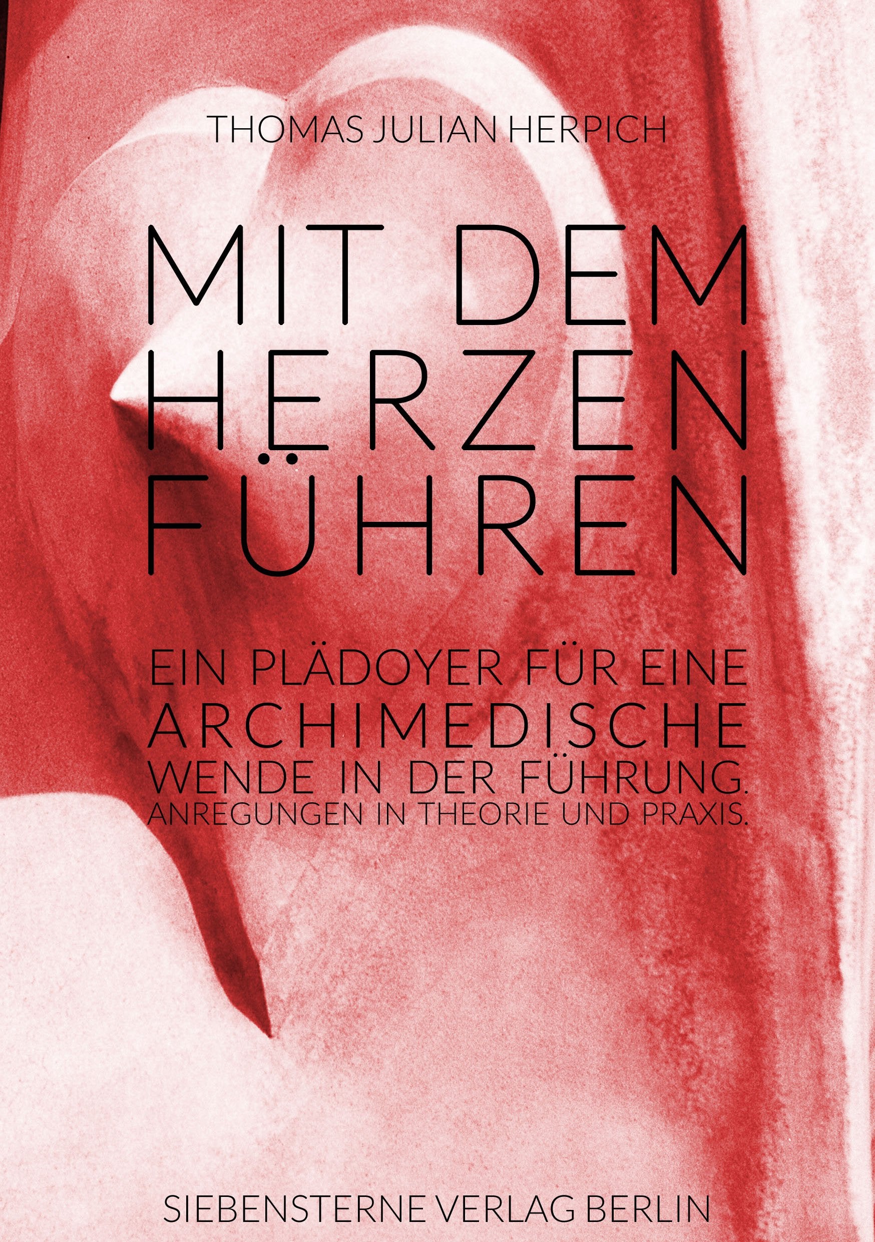 Mit dem Herzen führen: ein Plädoyer für eine Archimedische Wende in der Führung Books