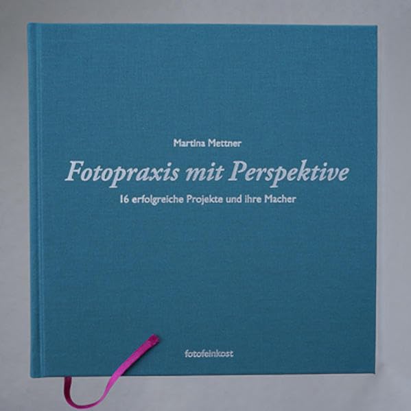 Fotopraxis mit Perspektive: 16 erfolgreiche Projekte und ihre Macher Photography