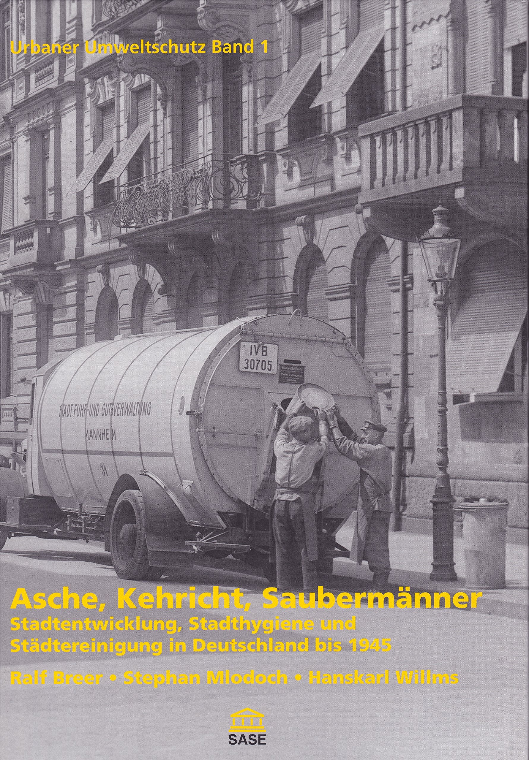Urbaner Umweltschutz Band 1. Asche, Kehricht, Saubermänner.: Stadtentwicklung, Stadthygiene und Städtereinigung in Deutschland bis 1945 Politics & History