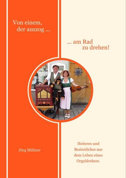 Von einem, der auszog … … am Rad zu drehen!: Heiteres und Besinnliches aus dem Leben eines Orgeldrehers. Pop culture