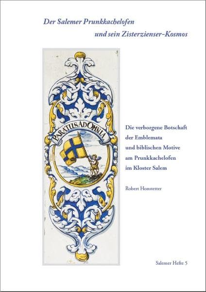 Der Salemer Barockofen und sein Zisterzienser-Kosmos: Die verborgene Botschaft der Emblemata und biblischen Motive am Prunkkachelofen im Kloster Salem (Salemer Hefte) Film, Art & Culture