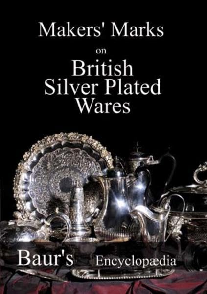 Makers' Marks on British Silver Plated Wares: Baur's Encyclopaedia for Old Sheffield Plate and Electro Plate Hobbies & Crafts