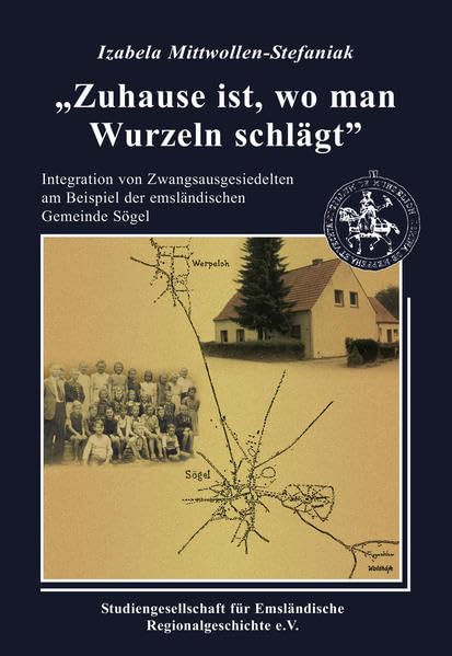 "Zuhause ist, wo man Wurzeln schlägt": Integration von Zwangsausgesiedelten am Beispiel der emsländischen Gemeinde Sögel (Studien und Quellen zur Geschichte des Emslandes und der Grafschaft Bentheim) book