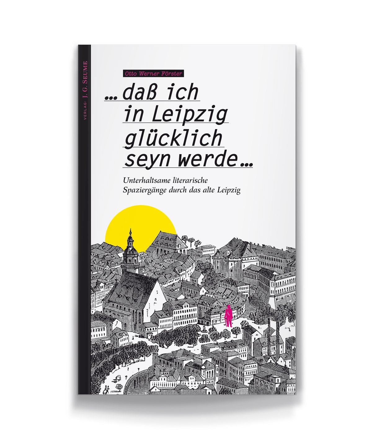 ...dass ich in Leipzig glücklich seyn werde...: Unterhaltsame literarische Spaziergänge durch das alte Leipzig Leisure, Home & Garden