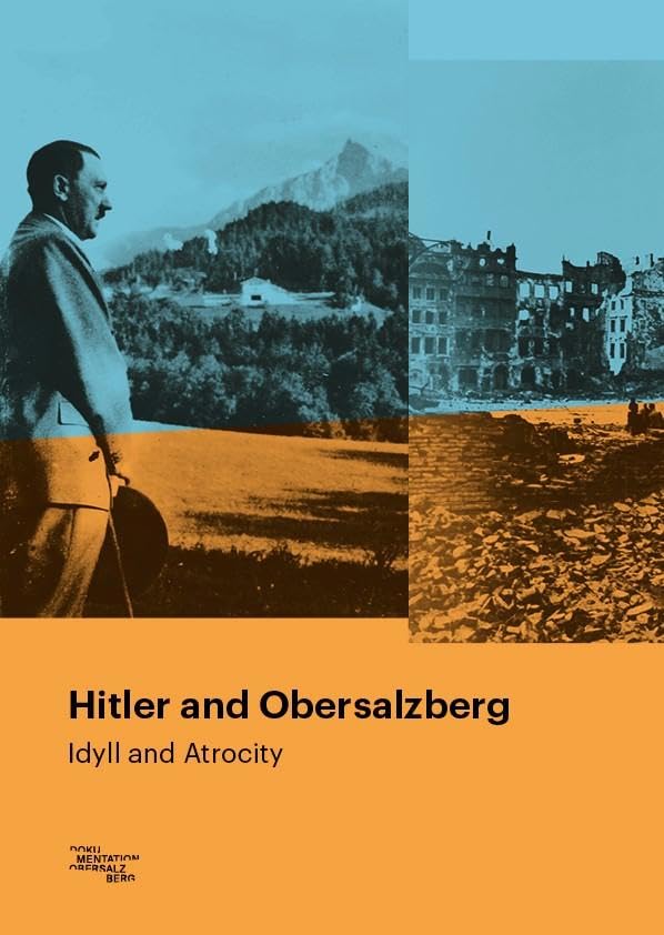 Hitler and Obersalzberg: Idyll and Atrocity German history