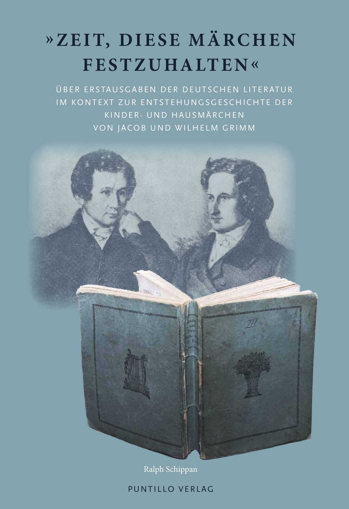 Zeit, diese Märchen festzuhalten: Über Erstausgaben der Deutschen Literatur im Kontext zur Entstehungsgeschichte der Kinder- und Hausmärchen von Jacob und Wilhelm Grimm - Schippan, Ralph book