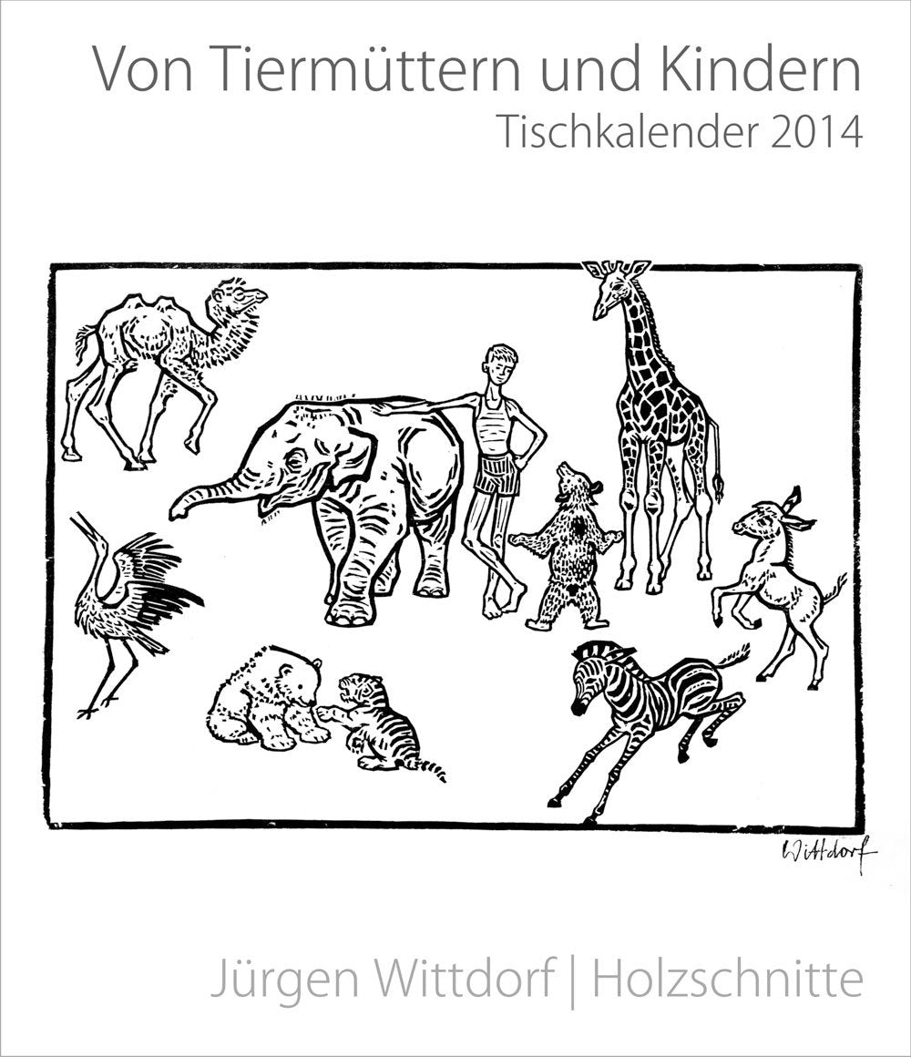 Von Tiermüttern und Kindern - Tischkalender 2014: Jürgen Wittdorf /Holzschnitte Politics & History