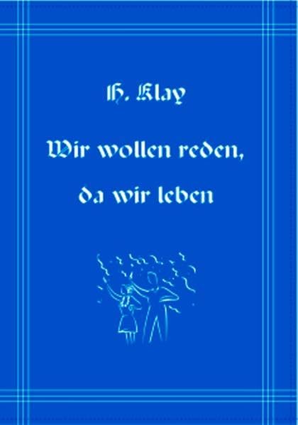 Klay, H: Wir wollen reden, da wir leben book
