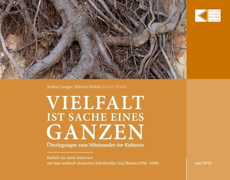 Vielfalt ist Sache eines Ganzen.: Überlegungen zum Miteinander der Kulturen. Enthält das letzte Interview mit dem sorbisch-deutschen Schriftsteller Jurij Brězan (1916-2006) Essays & Short Stories