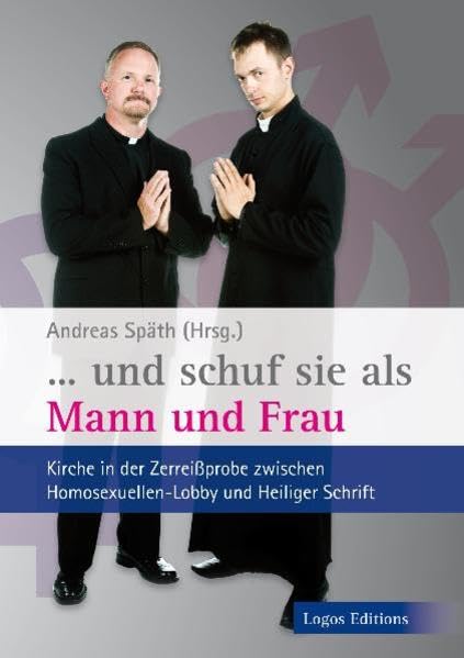 ... und schuf sie als Mann und Frau: Kirche in der Zerreißprobe zwischen Homosexuellen-Lobby und Heiliger Schrift Religion & Esotericism
