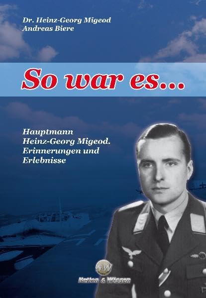 So war es...: Hauptmann Heinz-Georg Migeod. Erinnerungen und Erlebnisse Politics & History