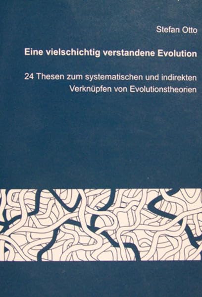 Eine vielschichtig verstandene Evolution: 24 Thesen zum systematischen und indirekten Verknüpfen von Evolutionstheorien book