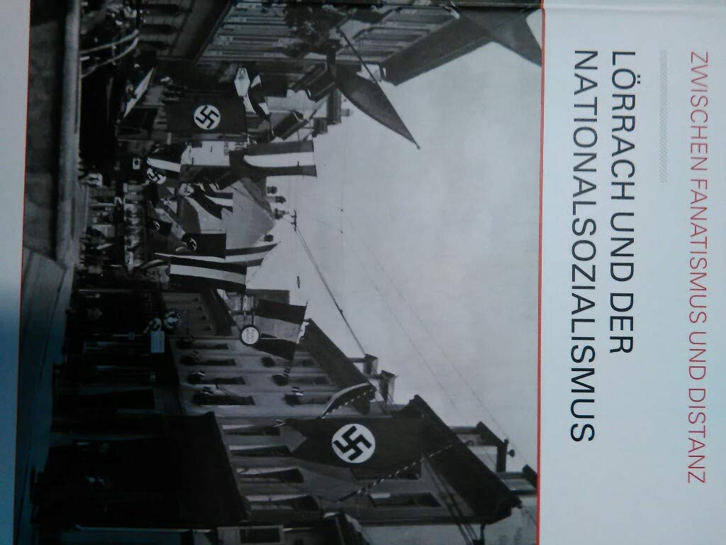 Lörrach und der Nationalsozialismus: Zwischen Fanatismus und Distanz German history