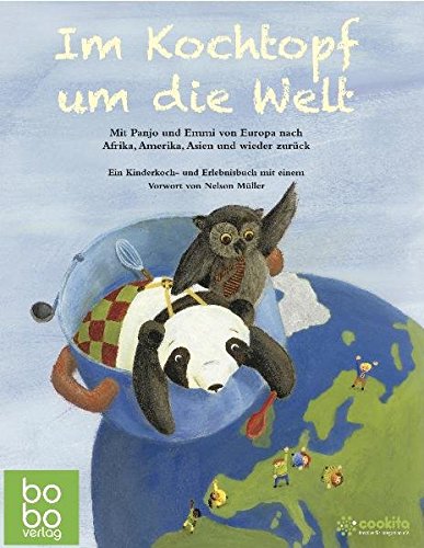 Im Kochtopf um die Welt: Mit Panjo und Emmi von Europa nach Afrika, Amerika, Asien und wieder zurück. Ein Kinderkoch- und Erlebnisbuch book