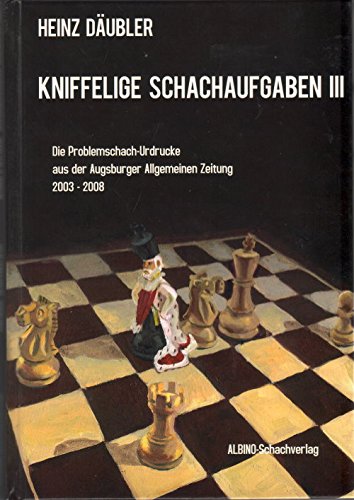 Kniffelige Schachaufgaben III: Die Problemschach-Urdrucke aus der Augsburger Allgemeinen Zeitung 2003 - 2008 Leisure & Fun