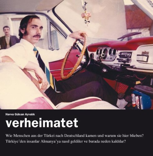 verheimatet: Wie Menschen aus der Türkei nach Deutschland kamen und warum sie blieben / Türkiye'den insanlar Almanya'ya nasil geldiler ve burada neden kaldilar? Books