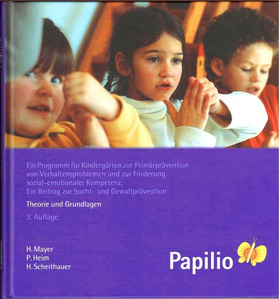 Papilio: Ein Programm für Kindergärten zur Prävention von Verhaltensproblemen und zur Förderung sozial-emotionaler Kompetenz. Ein Beitrag zur Sucht- und Gewaltprävention. Theorie und Grundlagen Children's books