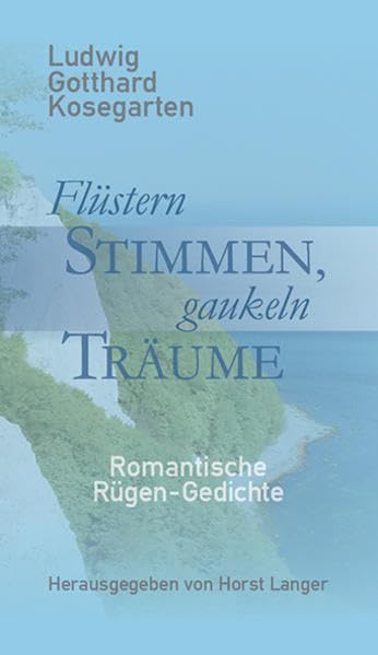 Flüstern Stimmen, gaukeln Träume: Ludwig Gotthard Kosegarten, Romantische Rügen-Gedichte Poetry