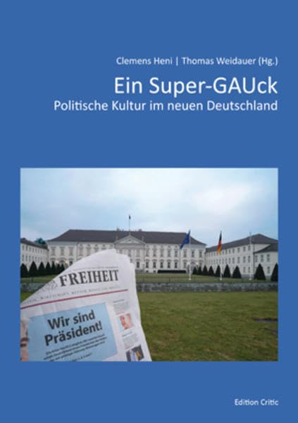 Ein Super-GAUck: Politische Kultur im neuen Deutschland German history