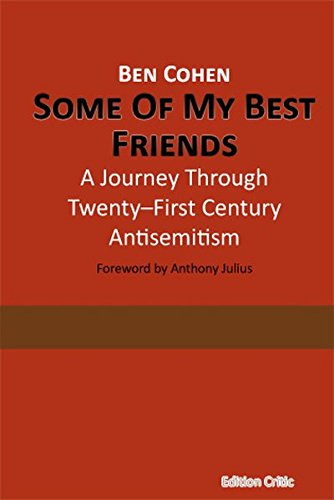 Some Of My Best Friends: A Journey Through Twenty-First Century Antisemitism (The Berlin International Center for the Study of Antisemitism (BICSA) / ... in Antisemitism/Studien zum Antisemitismus) Politics & History