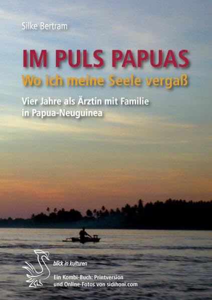 Im PULS PAPUAS: Wo ich meine Seele vergaß. Vier Jahre als Ärztin mit Familie in Papua-Neuguinea. (blick in kulturen: Aktuelle Werke, die eine ... Respekt für die andere Kultur vermitteln.) Medicine