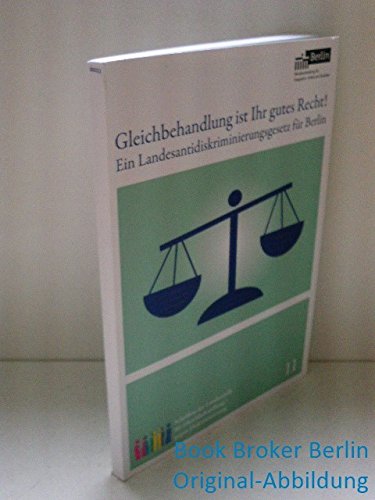 Gleichbehandlung ist Ihr gutes Recht!: Ein Landesantidiskriminierungsgesetz für Berlin (Schriftenreihe der Landesstelle für Gleichbehandlung - gegen Diskriminierung) Politics & History