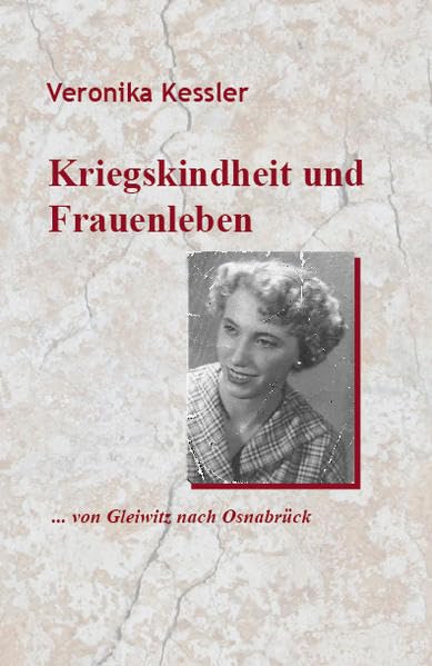 Kriegskindheit und Frauenleben: ... von Gleiwitz nach Osnabrück Books