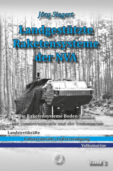 Landgestützte Raketensysteme der NVA Band 2: Die Raketensysteme Boden-Boden der Landstreitkräfte und der Volksmarine Politics & History