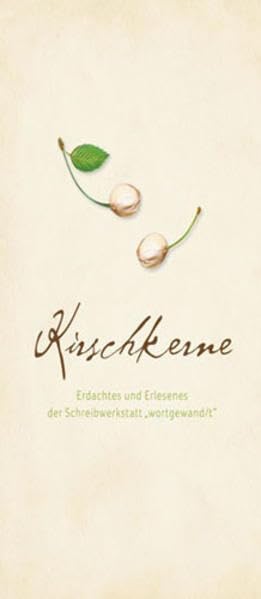 Kirschkerne: Erdachtes und Erlesenes der Schreibwerkstatt "wortgewand/t" Poetry
