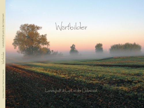 Wortbilder Landschaft & Lyrik in der Uckermark / [Lyrik: Ralf-Günther Schein. Fotogr.: Kirsten Bitteroff Books