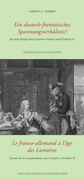 Ein deutsch-französisches Spannungsverhältnis?: Aus dem Briefwechsel zwischen Voltaire und Friedrich II. (Essays zum neuen und alten Europa) Essays & Short Stories