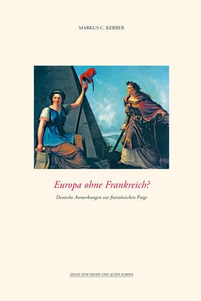 Europa ohne Frankreich?: Deutsche Anmerkungen zur französischen Frage (Essays zum neuen und alten Europa) Books